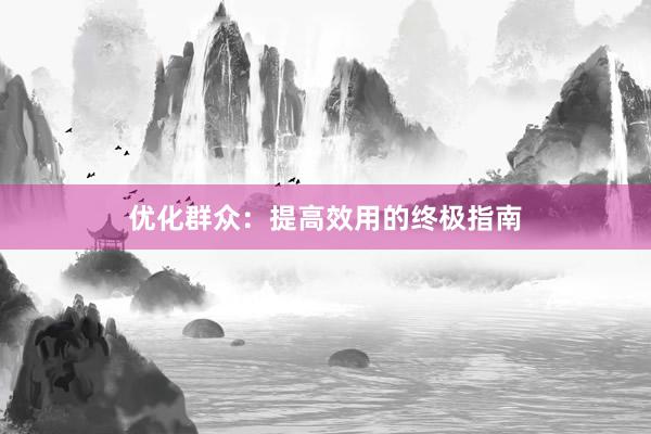 优化群众：提高效用的终极指南
