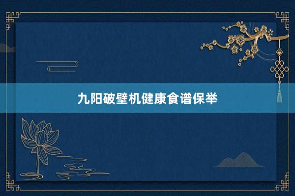 九阳破壁机健康食谱保举